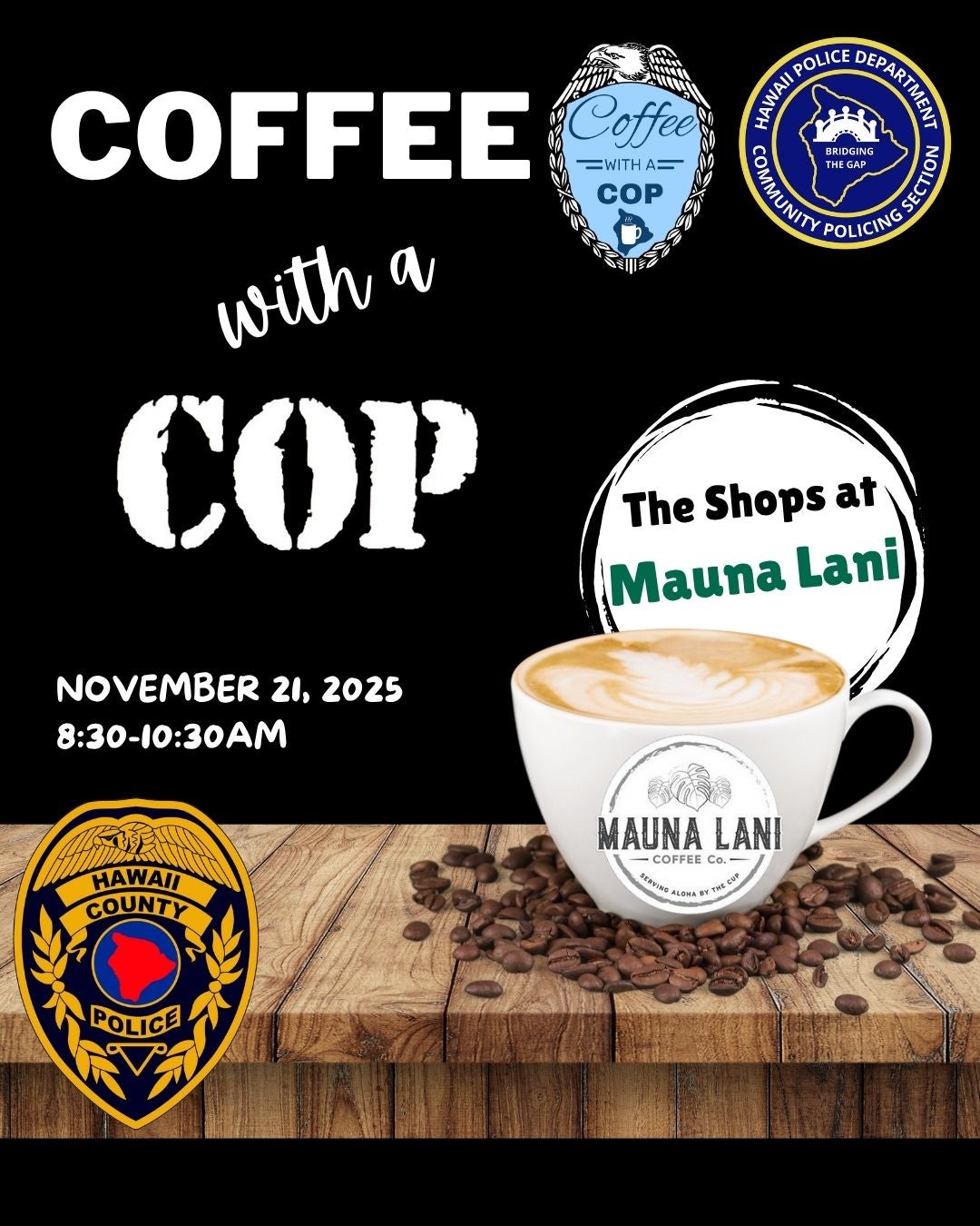 11.21.25 Mauna Lani Coffee With A Cop IG Infographic with cup of coffee stating join your neighbors and the South Kohala Community Policing Officers for coffee and conversation at the Mauna Lani Coffee Company in the Shops at Mauna Lani on Friday, November 21, from 8:30 a.m. to 10:30 a.m.
