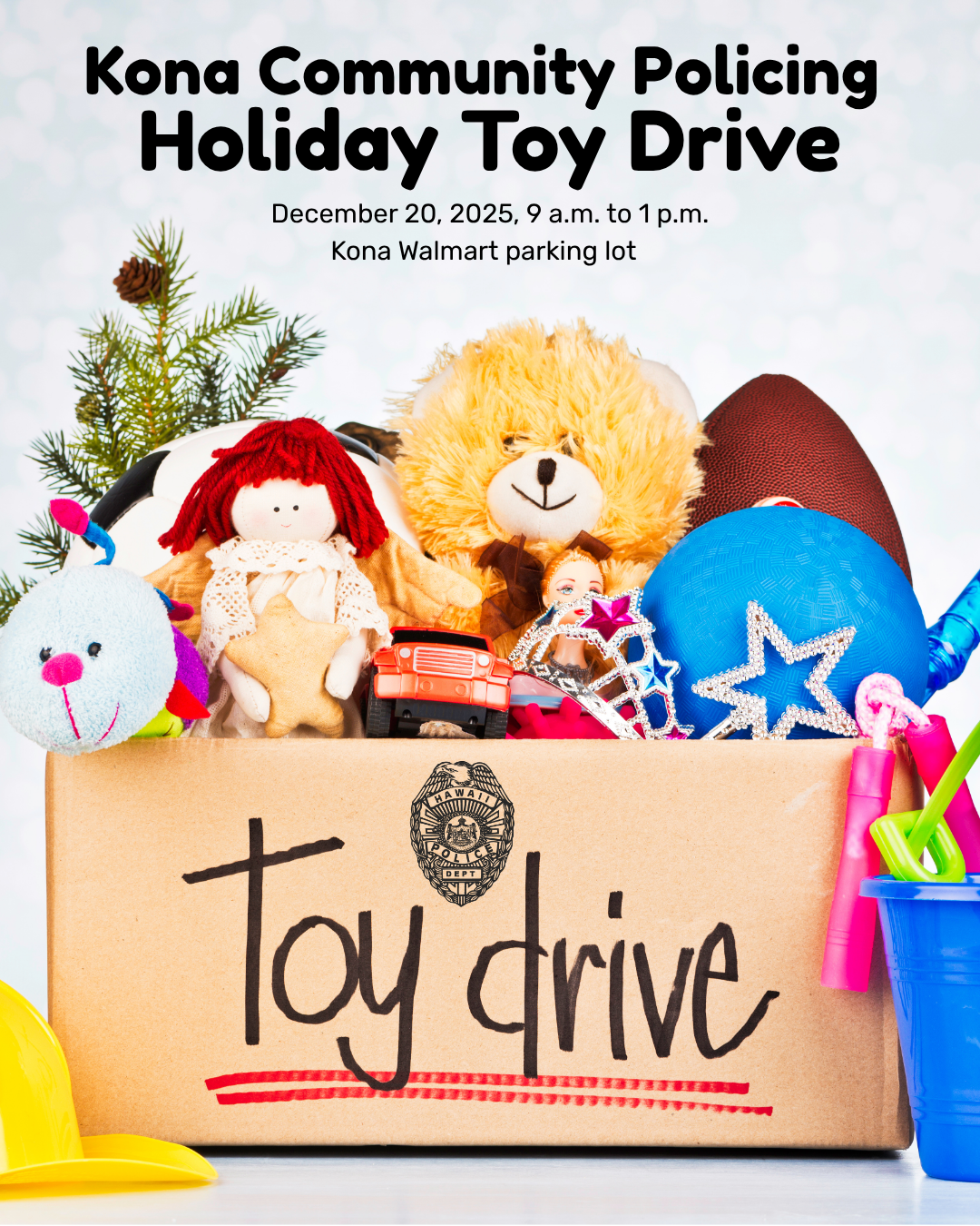 Infographic with image of box full of toys stating Hawai‘i Police Department’s Kona Community Policing Section will partner with Kona Walmart and The Salvation Army for the first annual “Fill a Cruiser Holiday Toy Drive” on Saturday, Dec. 20, 2025, from 9 a.m. to 1 p.m. in the Kona Walmart parking lot, 75-1015 Henry Street.