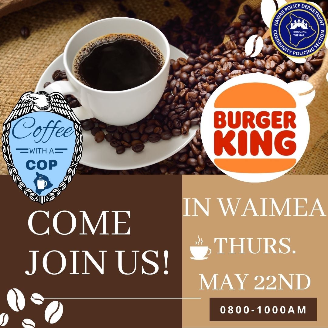 Infographic with picture of cup of coffee and police badge stating Hawaii Police Department holding Coffee With a Cop Thursday, May 22 from 8:00 a.m. to 10:00 a.m., at Burger King Waimea, 67-1185 Māmalahoa Highway, Waimea.