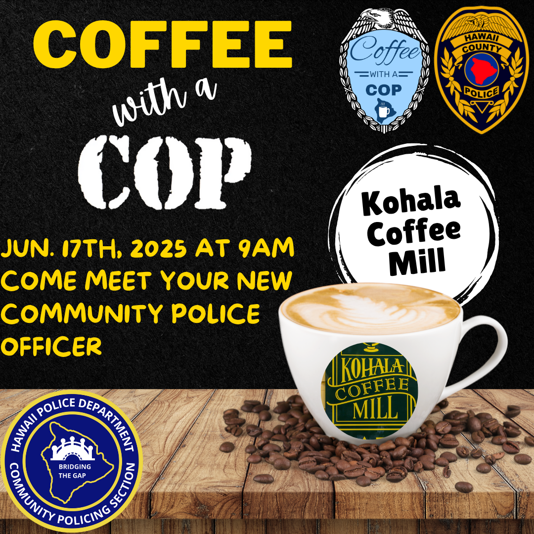 Infographic with picture of cup of coffee stating Hawai‘i Police Department is holding a Coffee With a Cop Tuesday, June 17, 9:00 a.m. to 11:00 a.m. at the Kohala Coffee Mill, 53-3412 Akoni Pule Highway, Hāwī.