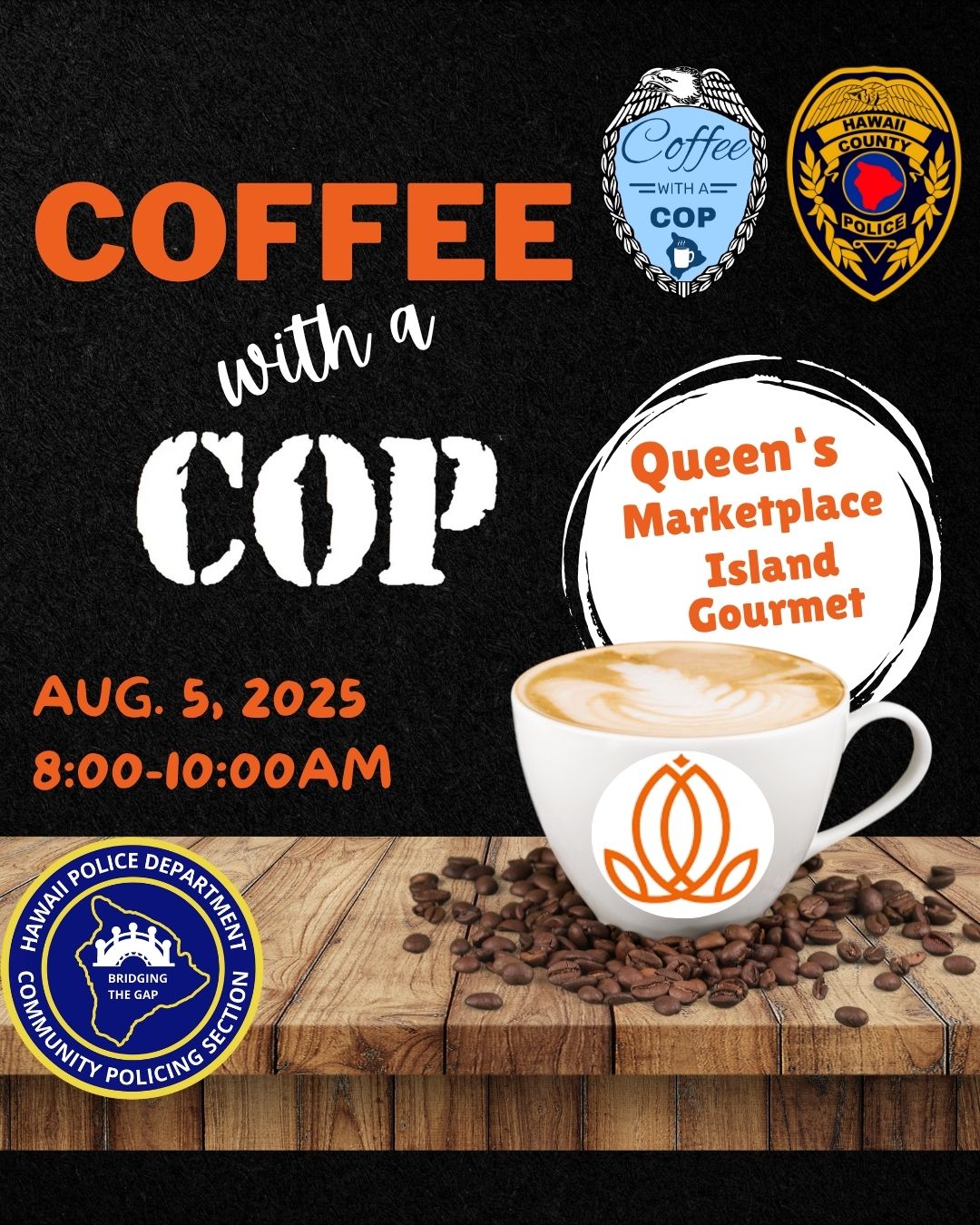 As part of their ongoing community outreach to listen to community members, Hawai‘i Police Department's South Kohala Community Policing Section is holding a Coffee With a Cop on Tuesday, August 5, from 8:00 to 10:00 a.m. at Queen's Marketplace Island Gourmet Market in the Waikoloa Resort. 